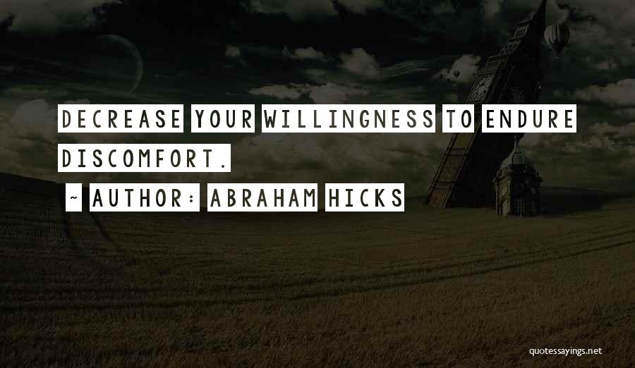 Abraham Hicks Quotes: Decrease Your Willingness To Endure Discomfort.