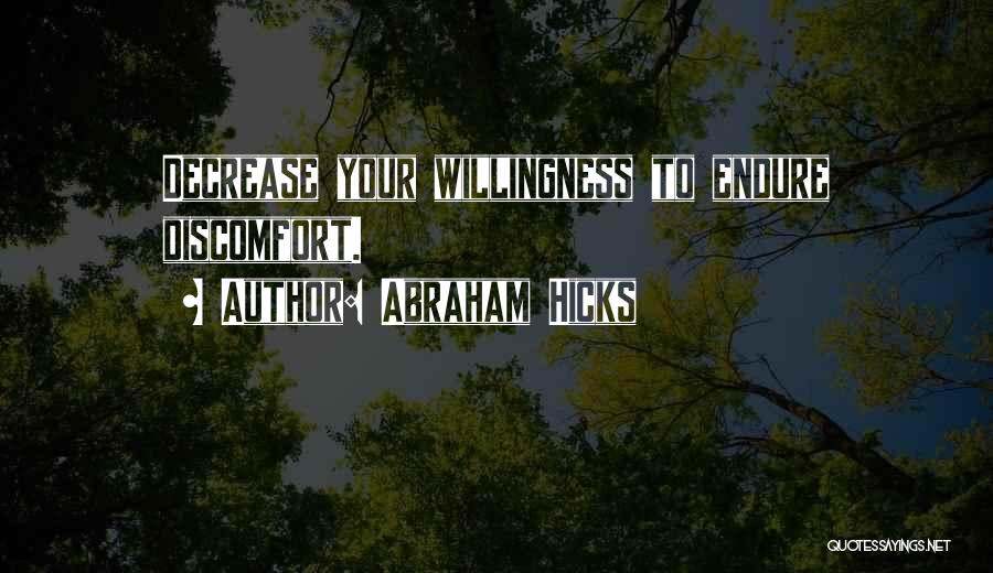 Abraham Hicks Quotes: Decrease Your Willingness To Endure Discomfort.