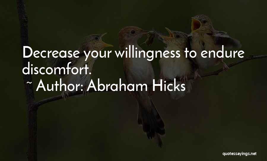 Abraham Hicks Quotes: Decrease Your Willingness To Endure Discomfort.