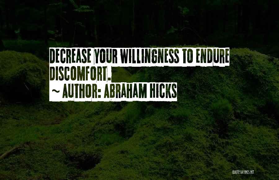 Abraham Hicks Quotes: Decrease Your Willingness To Endure Discomfort.