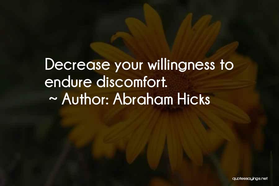 Abraham Hicks Quotes: Decrease Your Willingness To Endure Discomfort.