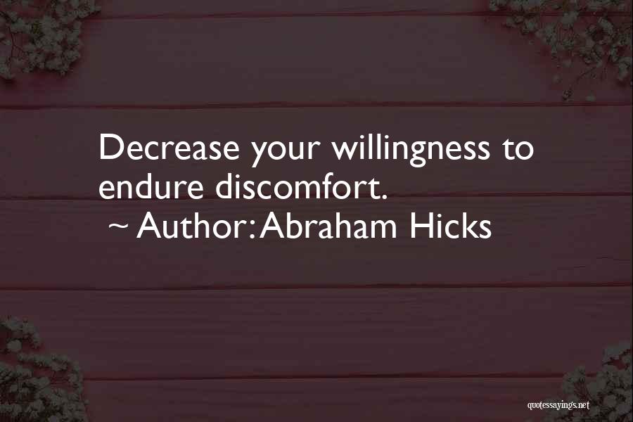 Abraham Hicks Quotes: Decrease Your Willingness To Endure Discomfort.