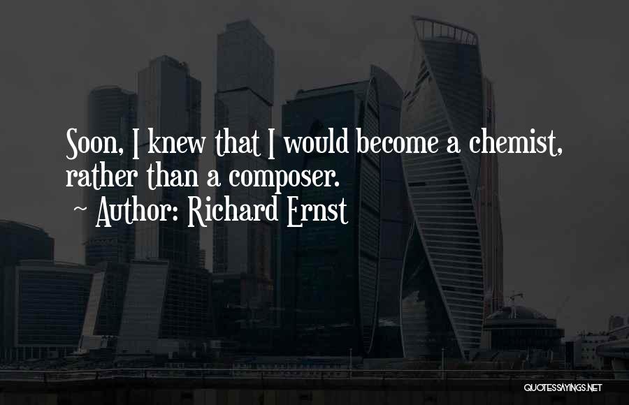 Richard Ernst Quotes: Soon, I Knew That I Would Become A Chemist, Rather Than A Composer.