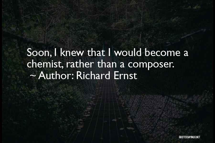 Richard Ernst Quotes: Soon, I Knew That I Would Become A Chemist, Rather Than A Composer.
