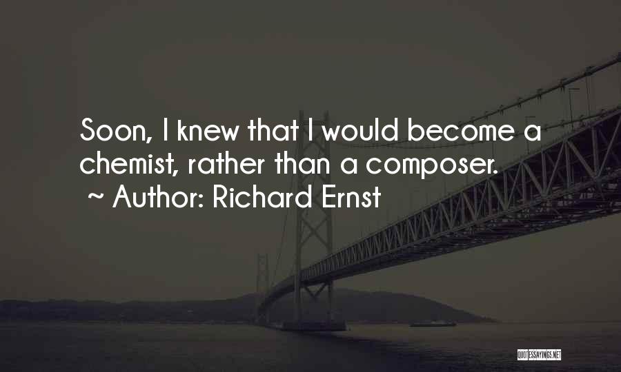 Richard Ernst Quotes: Soon, I Knew That I Would Become A Chemist, Rather Than A Composer.