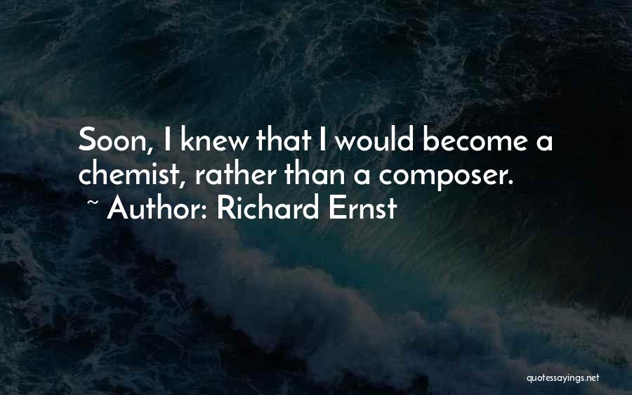 Richard Ernst Quotes: Soon, I Knew That I Would Become A Chemist, Rather Than A Composer.