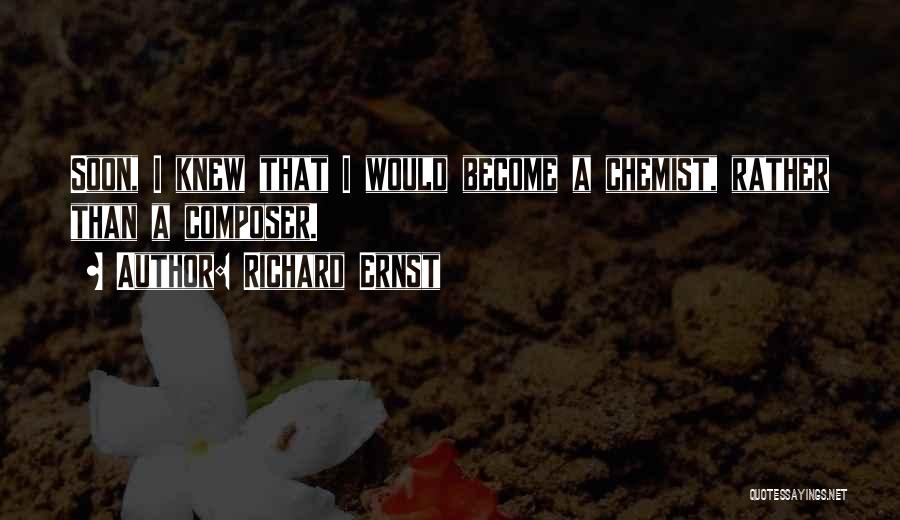 Richard Ernst Quotes: Soon, I Knew That I Would Become A Chemist, Rather Than A Composer.