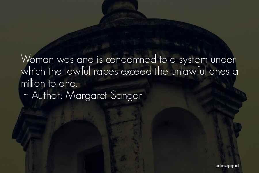 Margaret Sanger Quotes: Woman Was And Is Condemned To A System Under Which The Lawful Rapes Exceed The Unlawful Ones A Million To