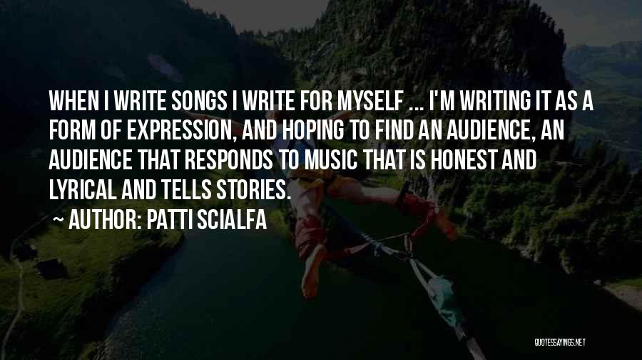 Patti Scialfa Quotes: When I Write Songs I Write For Myself ... I'm Writing It As A Form Of Expression, And Hoping To