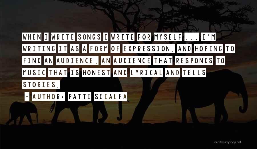 Patti Scialfa Quotes: When I Write Songs I Write For Myself ... I'm Writing It As A Form Of Expression, And Hoping To