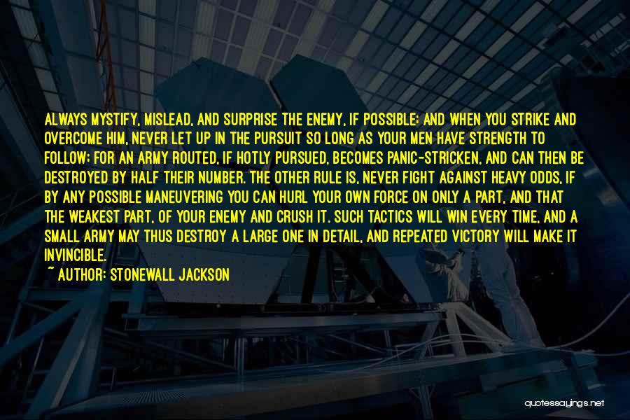 Stonewall Jackson Quotes: Always Mystify, Mislead, And Surprise The Enemy, If Possible; And When You Strike And Overcome Him, Never Let Up In