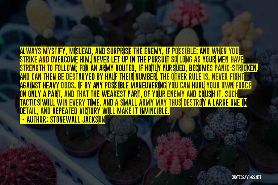Stonewall Jackson Quotes: Always Mystify, Mislead, And Surprise The Enemy, If Possible; And When You Strike And Overcome Him, Never Let Up In