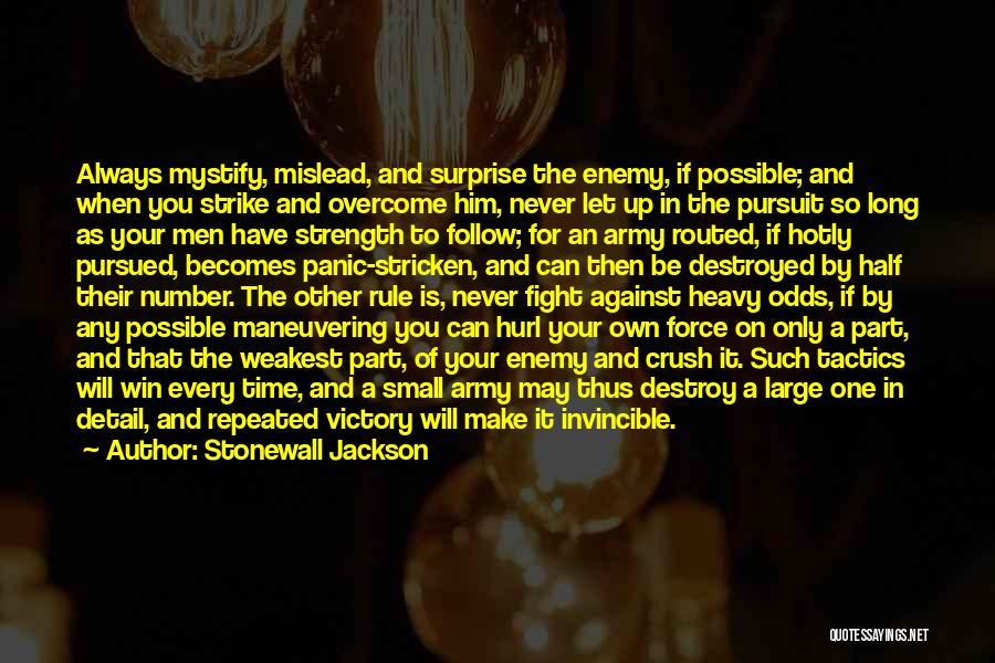 Stonewall Jackson Quotes: Always Mystify, Mislead, And Surprise The Enemy, If Possible; And When You Strike And Overcome Him, Never Let Up In