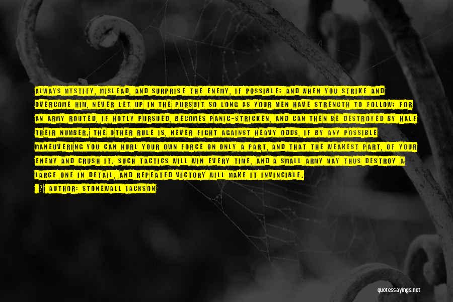 Stonewall Jackson Quotes: Always Mystify, Mislead, And Surprise The Enemy, If Possible; And When You Strike And Overcome Him, Never Let Up In