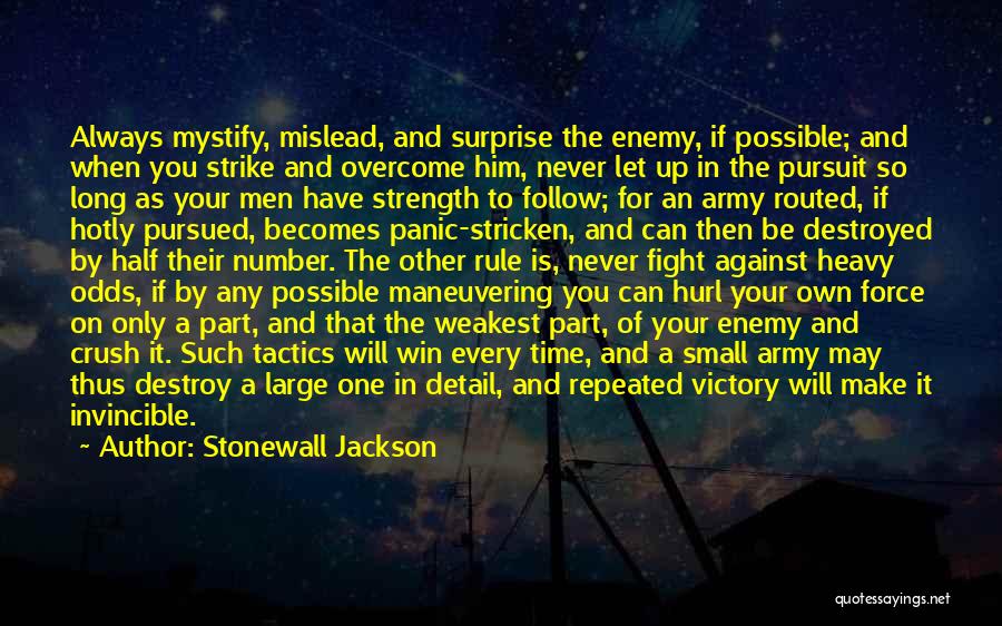 Stonewall Jackson Quotes: Always Mystify, Mislead, And Surprise The Enemy, If Possible; And When You Strike And Overcome Him, Never Let Up In
