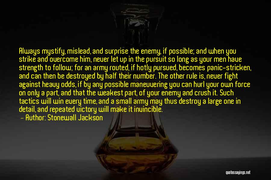 Stonewall Jackson Quotes: Always Mystify, Mislead, And Surprise The Enemy, If Possible; And When You Strike And Overcome Him, Never Let Up In