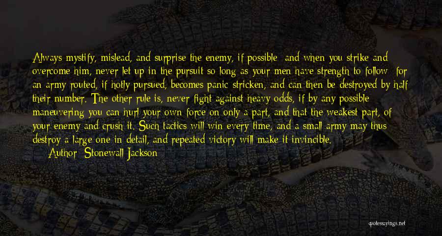 Stonewall Jackson Quotes: Always Mystify, Mislead, And Surprise The Enemy, If Possible; And When You Strike And Overcome Him, Never Let Up In