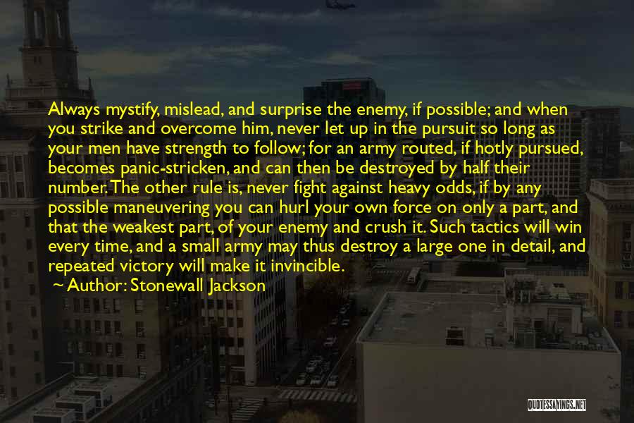 Stonewall Jackson Quotes: Always Mystify, Mislead, And Surprise The Enemy, If Possible; And When You Strike And Overcome Him, Never Let Up In