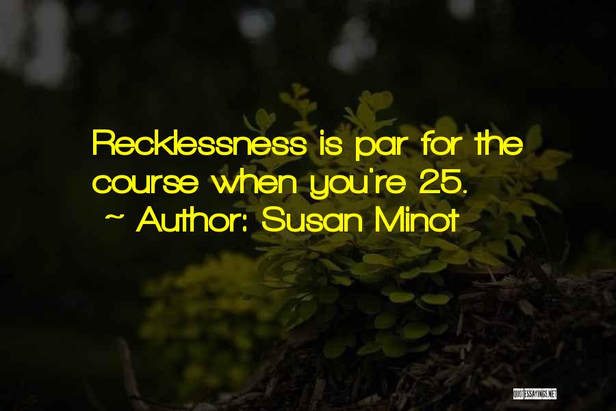 Susan Minot Quotes: Recklessness Is Par For The Course When You're 25.