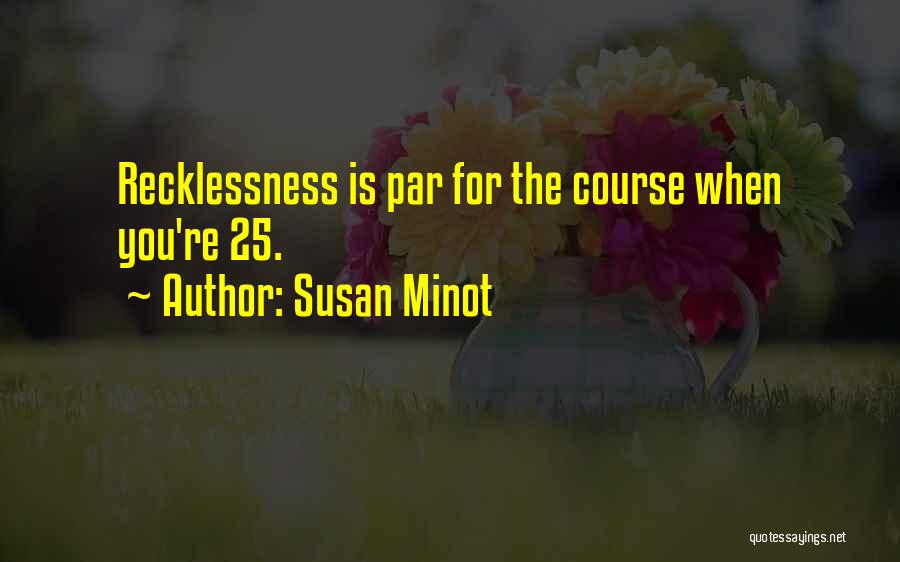 Susan Minot Quotes: Recklessness Is Par For The Course When You're 25.