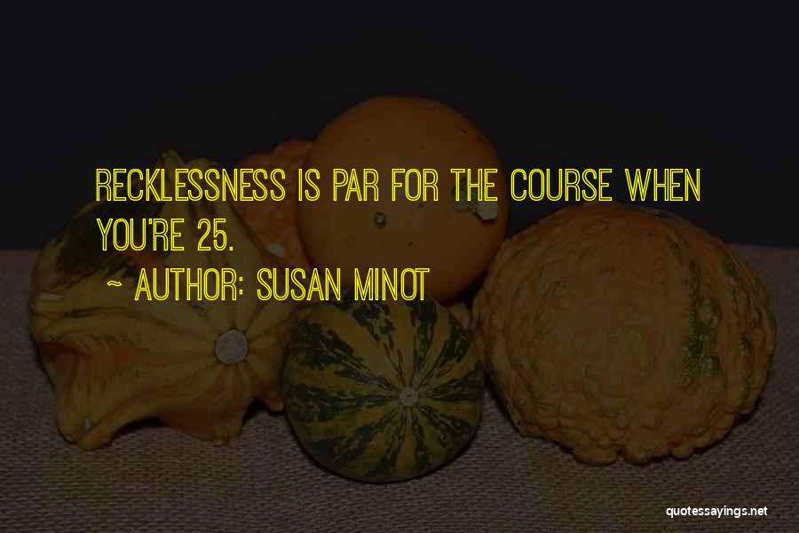 Susan Minot Quotes: Recklessness Is Par For The Course When You're 25.