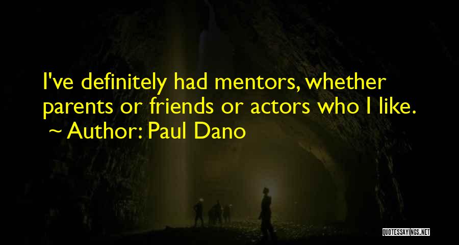 Paul Dano Quotes: I've Definitely Had Mentors, Whether Parents Or Friends Or Actors Who I Like.