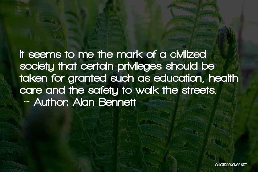 Alan Bennett Quotes: It Seems To Me The Mark Of A Civilized Society That Certain Privileges Should Be Taken For Granted Such As