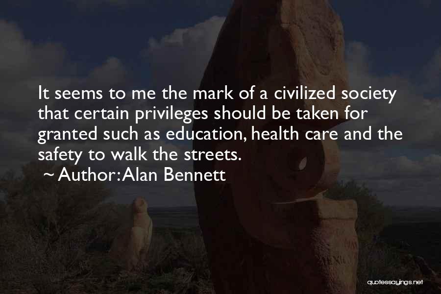 Alan Bennett Quotes: It Seems To Me The Mark Of A Civilized Society That Certain Privileges Should Be Taken For Granted Such As