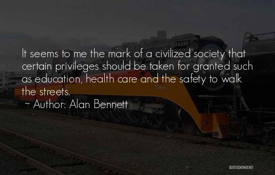 Alan Bennett Quotes: It Seems To Me The Mark Of A Civilized Society That Certain Privileges Should Be Taken For Granted Such As