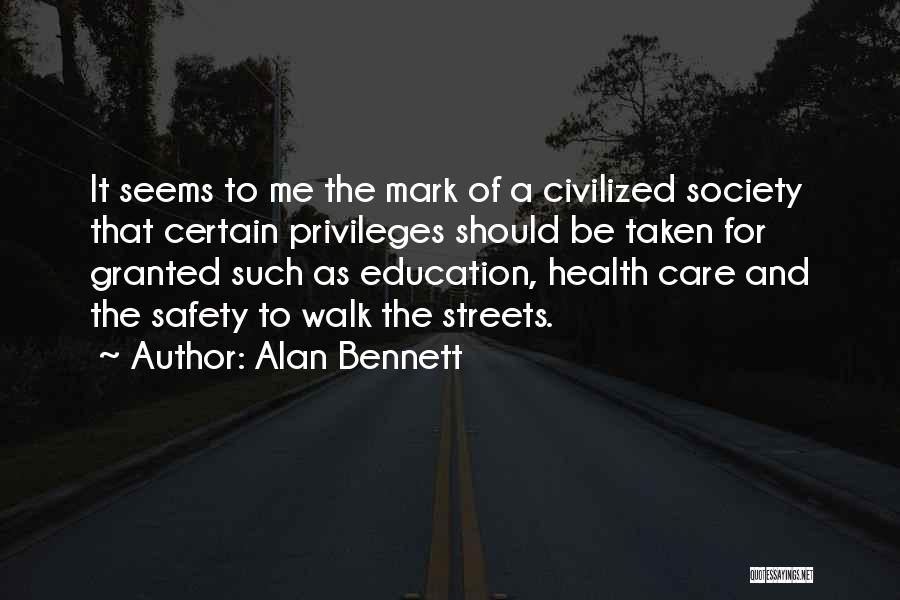 Alan Bennett Quotes: It Seems To Me The Mark Of A Civilized Society That Certain Privileges Should Be Taken For Granted Such As