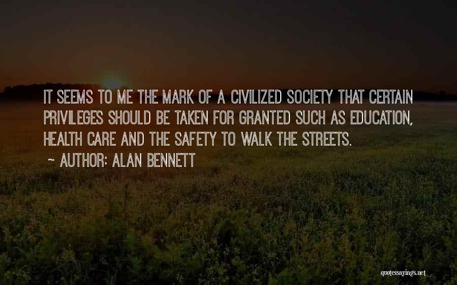 Alan Bennett Quotes: It Seems To Me The Mark Of A Civilized Society That Certain Privileges Should Be Taken For Granted Such As