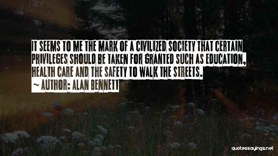 Alan Bennett Quotes: It Seems To Me The Mark Of A Civilized Society That Certain Privileges Should Be Taken For Granted Such As