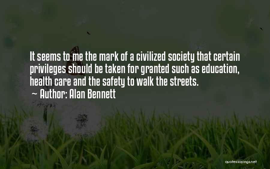 Alan Bennett Quotes: It Seems To Me The Mark Of A Civilized Society That Certain Privileges Should Be Taken For Granted Such As