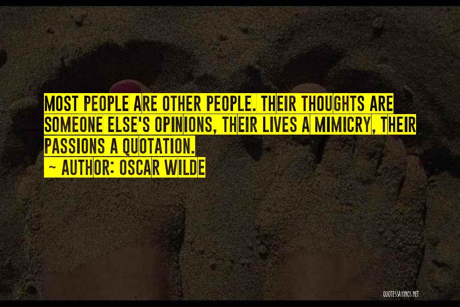 Oscar Wilde Quotes: Most People Are Other People. Their Thoughts Are Someone Else's Opinions, Their Lives A Mimicry, Their Passions A Quotation.