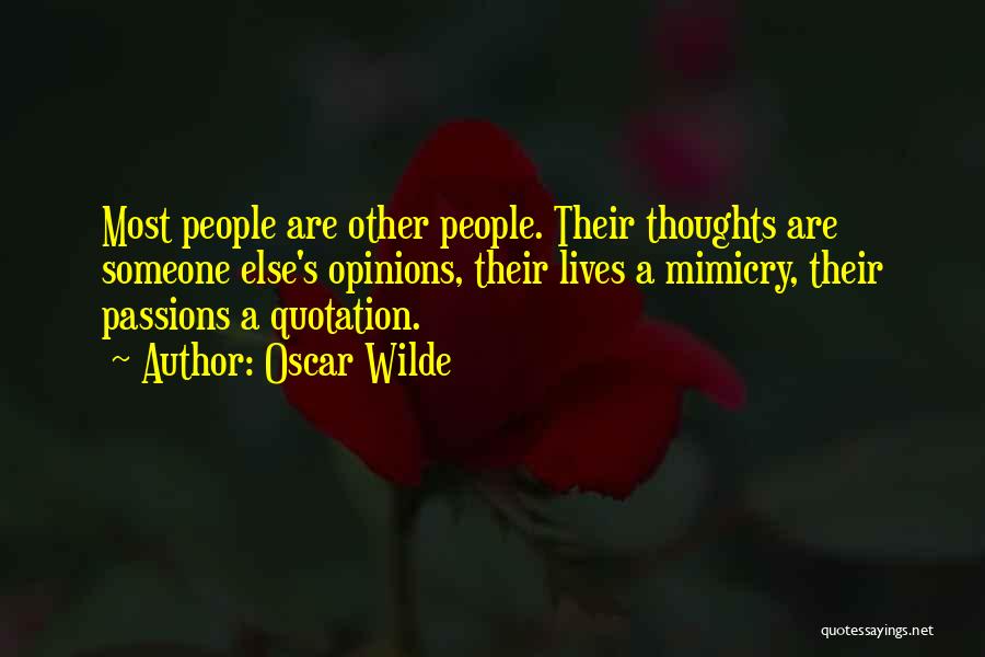 Oscar Wilde Quotes: Most People Are Other People. Their Thoughts Are Someone Else's Opinions, Their Lives A Mimicry, Their Passions A Quotation.