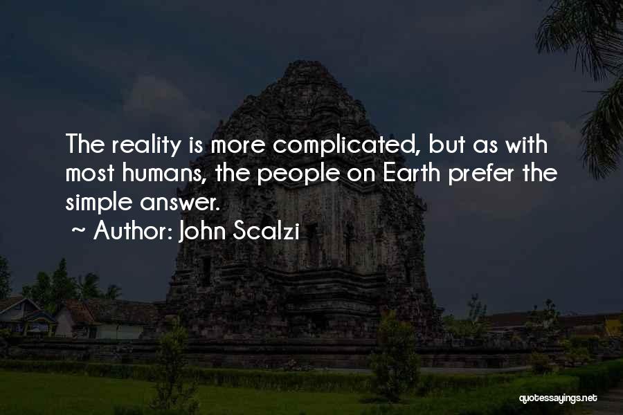 John Scalzi Quotes: The Reality Is More Complicated, But As With Most Humans, The People On Earth Prefer The Simple Answer.