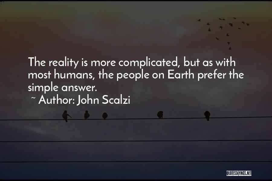 John Scalzi Quotes: The Reality Is More Complicated, But As With Most Humans, The People On Earth Prefer The Simple Answer.