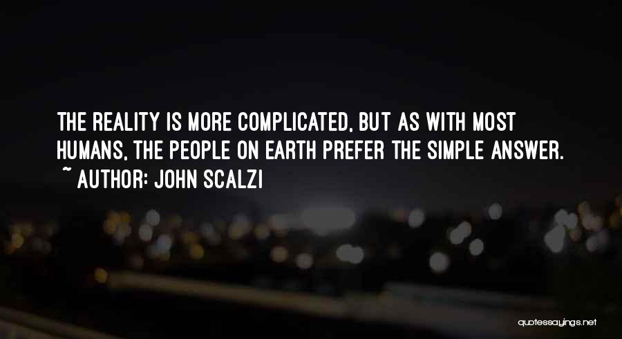 John Scalzi Quotes: The Reality Is More Complicated, But As With Most Humans, The People On Earth Prefer The Simple Answer.