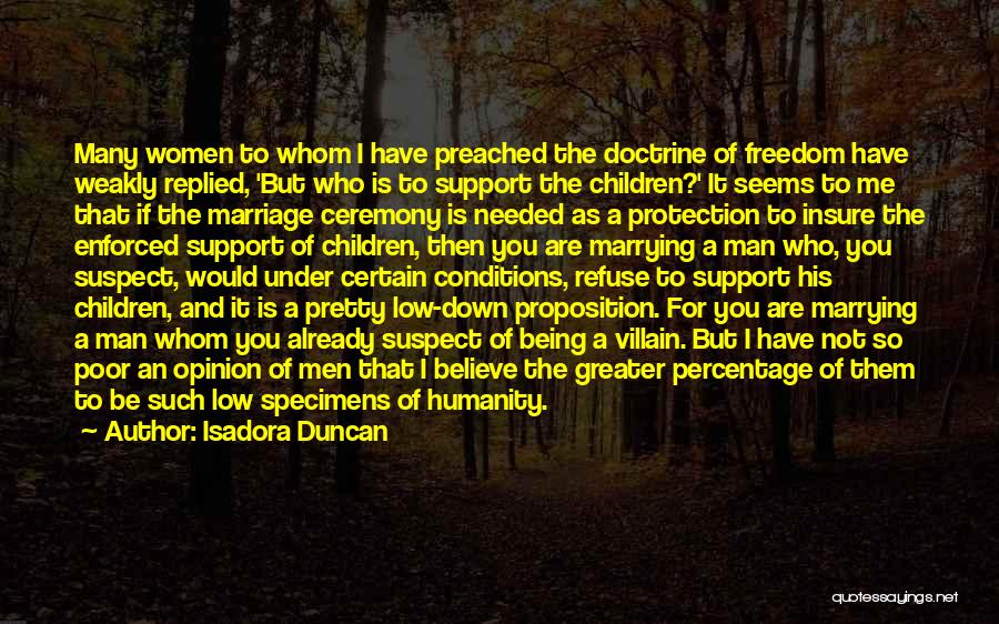 Isadora Duncan Quotes: Many Women To Whom I Have Preached The Doctrine Of Freedom Have Weakly Replied, 'but Who Is To Support The