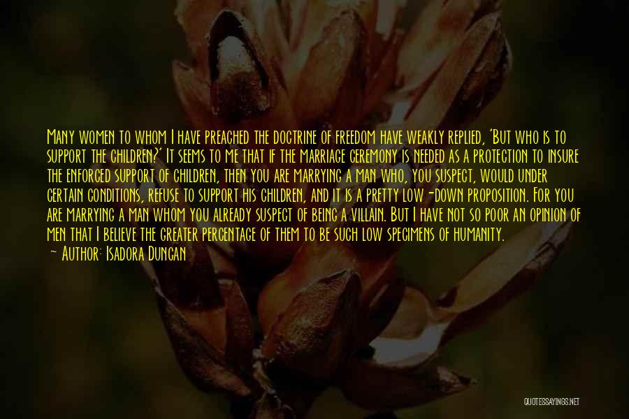 Isadora Duncan Quotes: Many Women To Whom I Have Preached The Doctrine Of Freedom Have Weakly Replied, 'but Who Is To Support The
