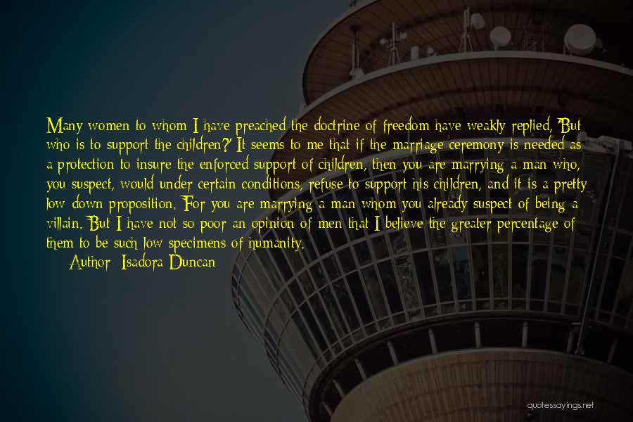 Isadora Duncan Quotes: Many Women To Whom I Have Preached The Doctrine Of Freedom Have Weakly Replied, 'but Who Is To Support The