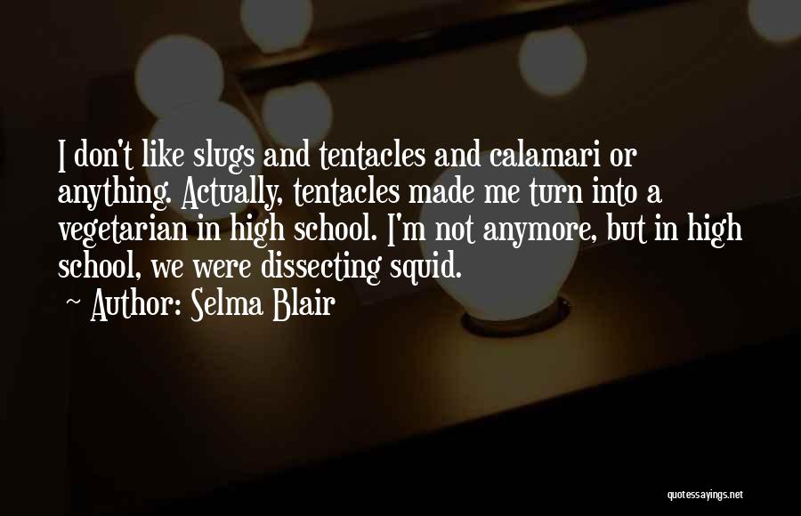 Selma Blair Quotes: I Don't Like Slugs And Tentacles And Calamari Or Anything. Actually, Tentacles Made Me Turn Into A Vegetarian In High