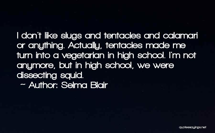 Selma Blair Quotes: I Don't Like Slugs And Tentacles And Calamari Or Anything. Actually, Tentacles Made Me Turn Into A Vegetarian In High