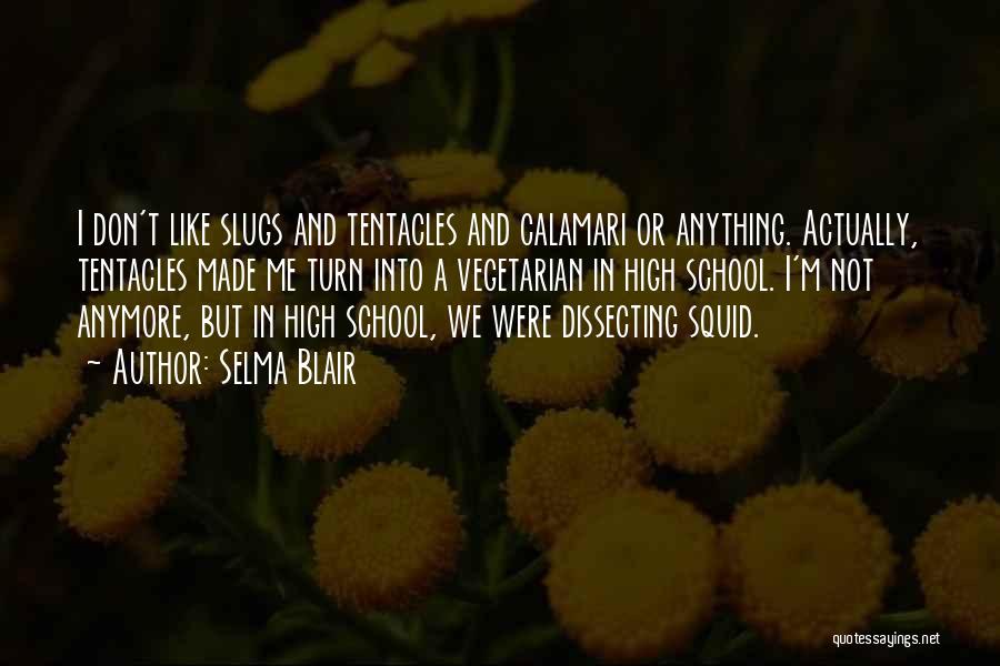 Selma Blair Quotes: I Don't Like Slugs And Tentacles And Calamari Or Anything. Actually, Tentacles Made Me Turn Into A Vegetarian In High