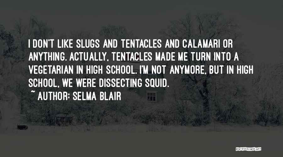 Selma Blair Quotes: I Don't Like Slugs And Tentacles And Calamari Or Anything. Actually, Tentacles Made Me Turn Into A Vegetarian In High