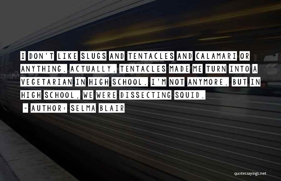 Selma Blair Quotes: I Don't Like Slugs And Tentacles And Calamari Or Anything. Actually, Tentacles Made Me Turn Into A Vegetarian In High