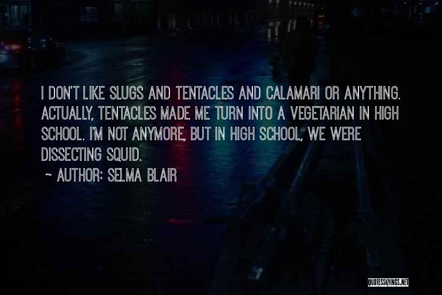 Selma Blair Quotes: I Don't Like Slugs And Tentacles And Calamari Or Anything. Actually, Tentacles Made Me Turn Into A Vegetarian In High