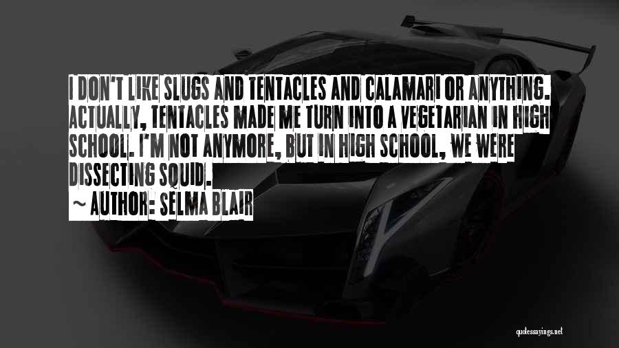 Selma Blair Quotes: I Don't Like Slugs And Tentacles And Calamari Or Anything. Actually, Tentacles Made Me Turn Into A Vegetarian In High