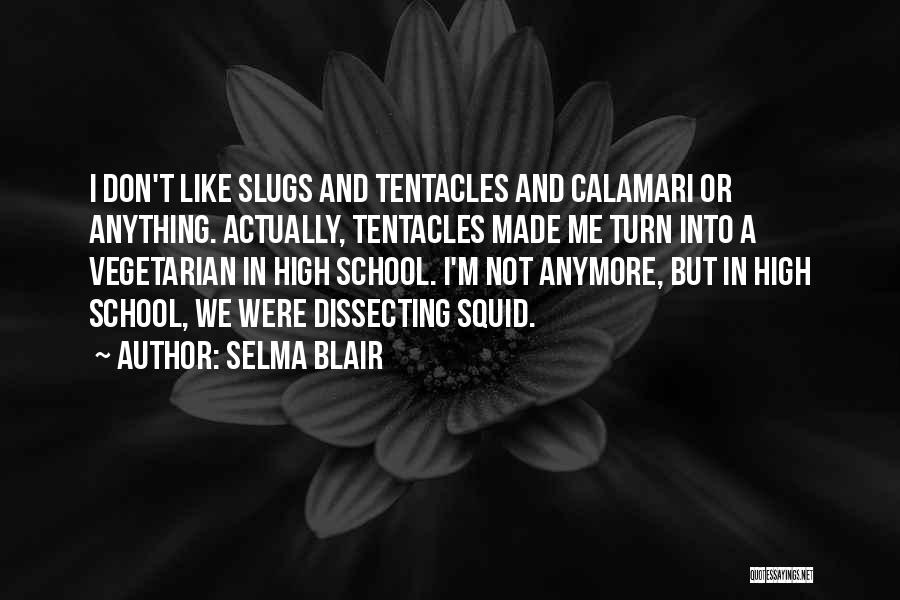 Selma Blair Quotes: I Don't Like Slugs And Tentacles And Calamari Or Anything. Actually, Tentacles Made Me Turn Into A Vegetarian In High