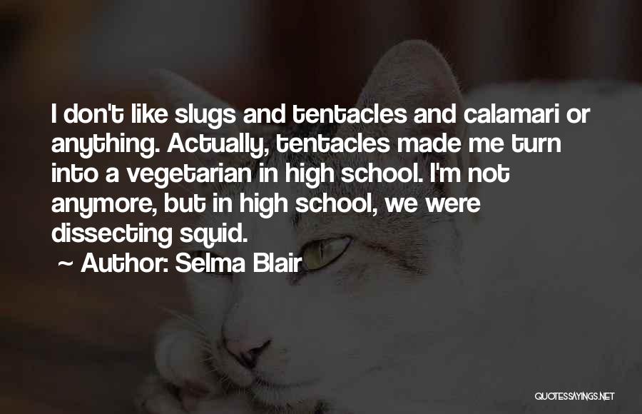 Selma Blair Quotes: I Don't Like Slugs And Tentacles And Calamari Or Anything. Actually, Tentacles Made Me Turn Into A Vegetarian In High